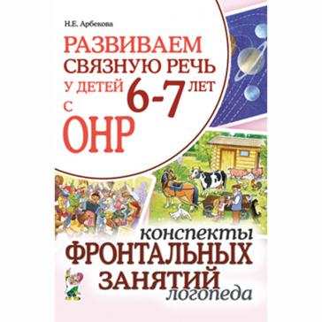 Развиваем связную речь у детей 6-7 лет с ОНР. Конспекты фронтальных занятий логопеда